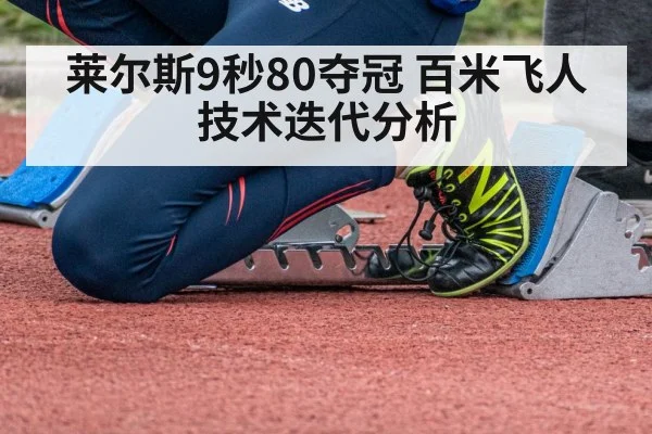 莱尔斯9秒80夺冠 百米飞人技术迭代分析